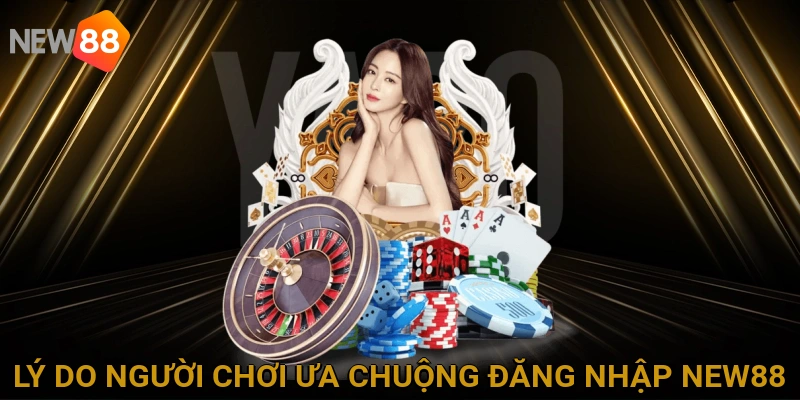 ly-do-nguoi-choi-ua-chuong-dang-nhap-new88