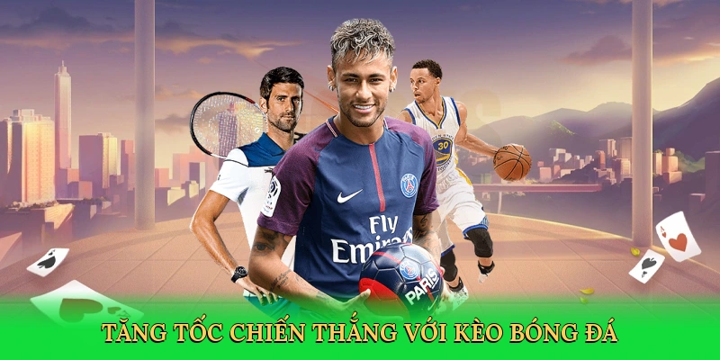 Tăng tốc chiến thắng với kèo bóng đá