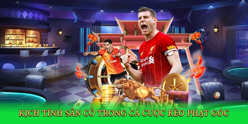 kich-tinh-san-co-trong-ca-cuoc-keo-phat-goc-2